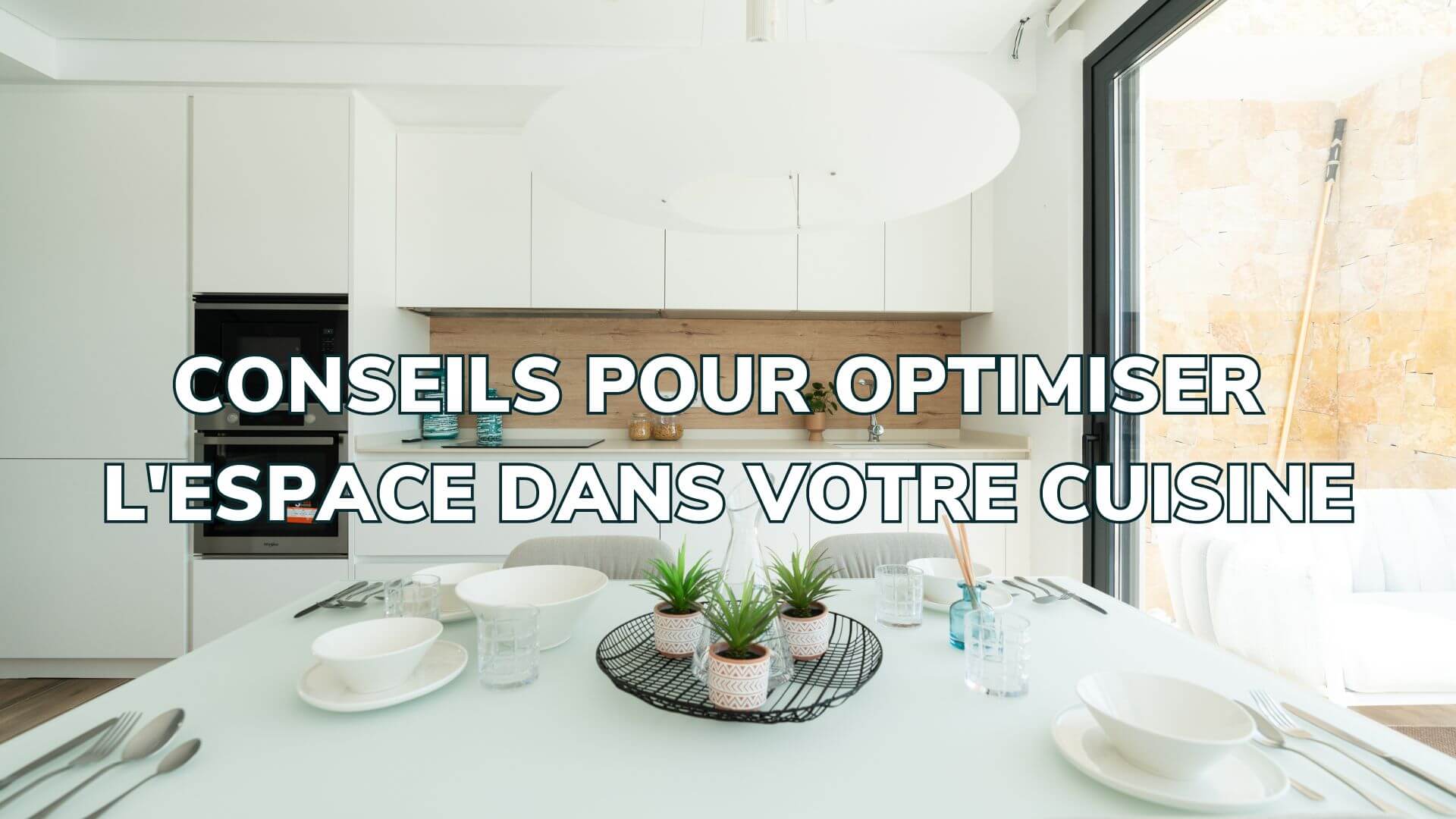 CONSEILS POUR OPTIMISER L'ESPACE DANS VOTRE CUISINE