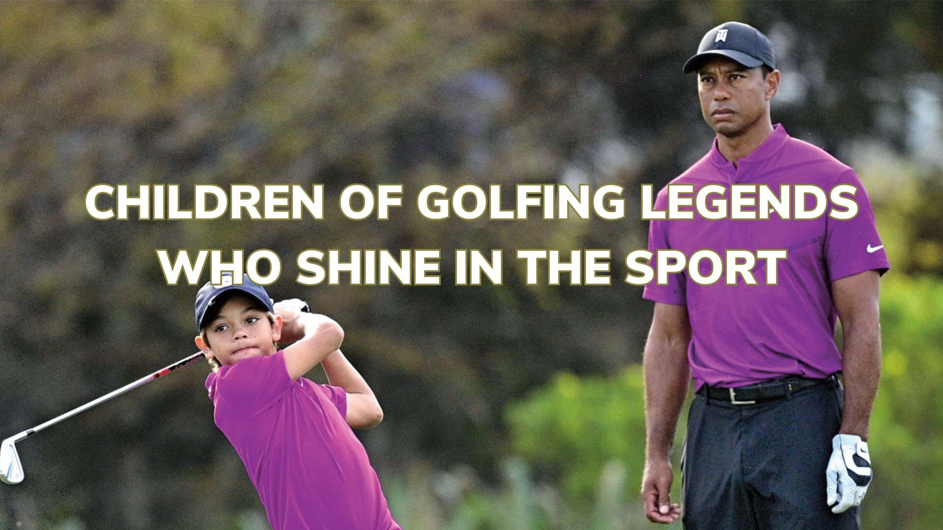 CHILDREN OF GOLFING LEGENDS WHO SHINE IN THE SPORT