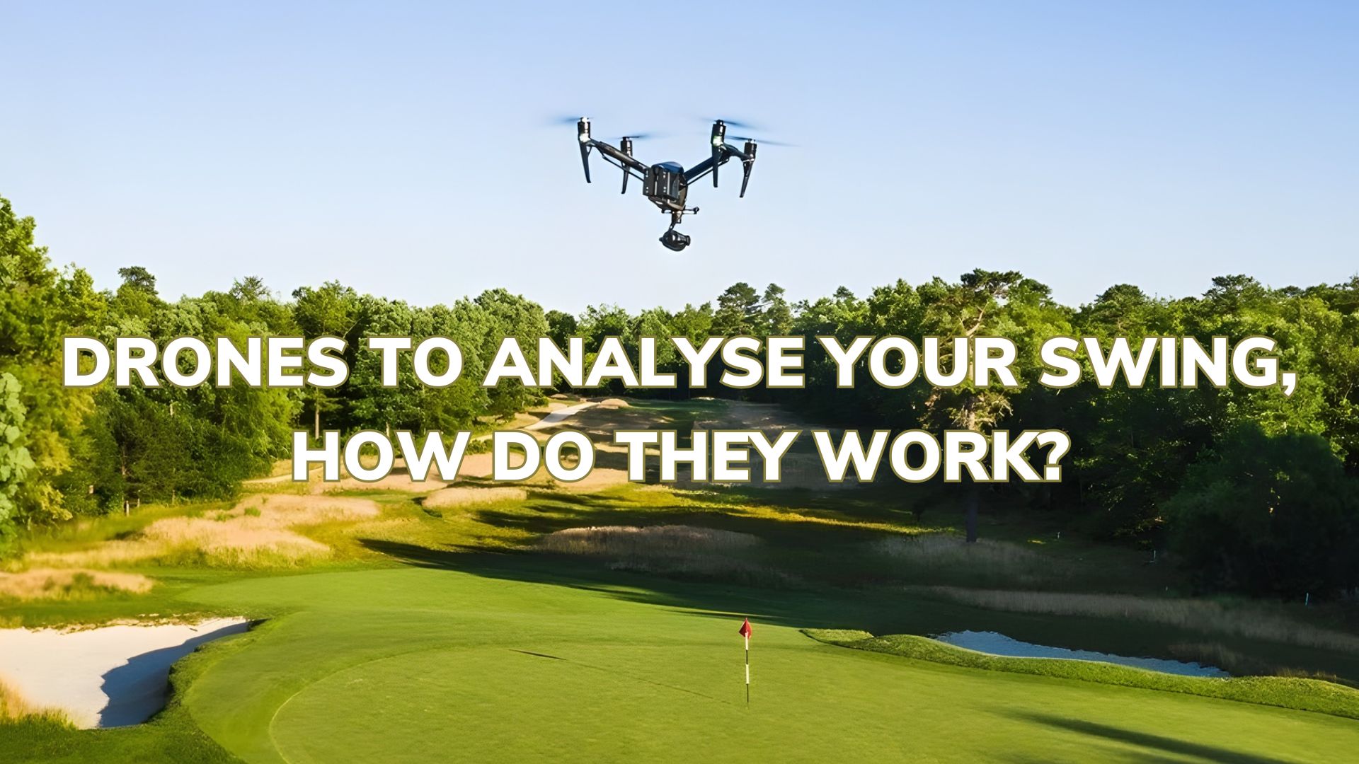 DRONES TO ANALYSE YOUR SWING, HOW DO THEY WORK?