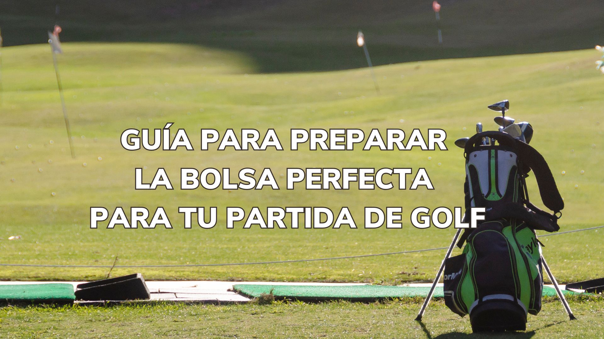GUÍA PARA PREPARAR LA BOLSA PERFECTA PARA TU PARTIDA DE GOLF